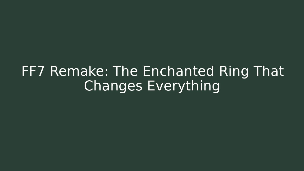 FF7 Remake: The Enchanted Ring That Changes Everything - Critter Realm