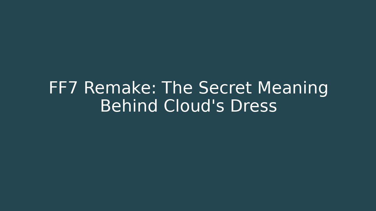 FF7 Remake: The Secret Meaning Behind Cloud’s Dress