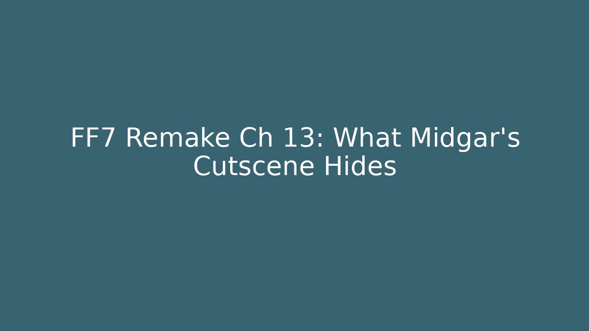 FF7 Remake Ch 13: What Midgar's Cutscene Hides
