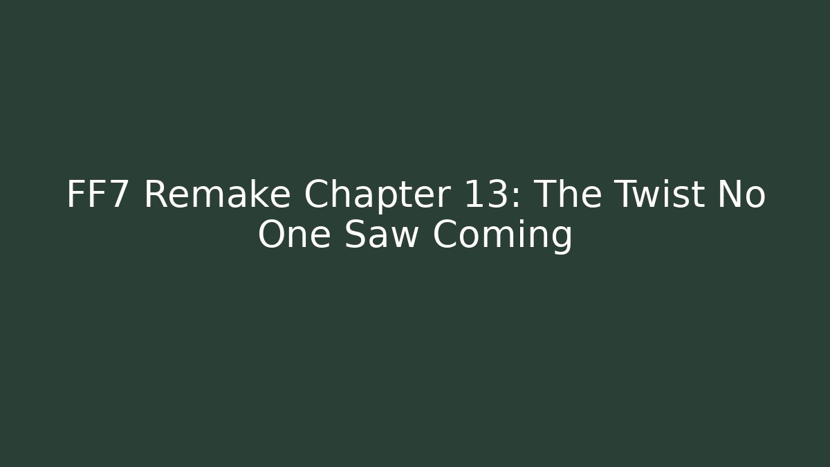 FF7 Remake Chapter 13: The Twist No One Saw Coming - Critter Realm