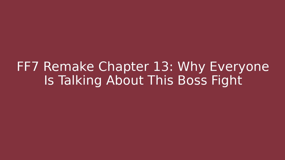 FF7 Remake Chapter 13: Why Everyone Is Talking About This Boss Fight - Critter Realm