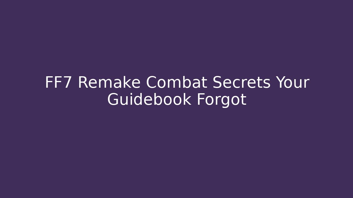 FF7 Remake Combat Secrets Your Guidebook Forgot
