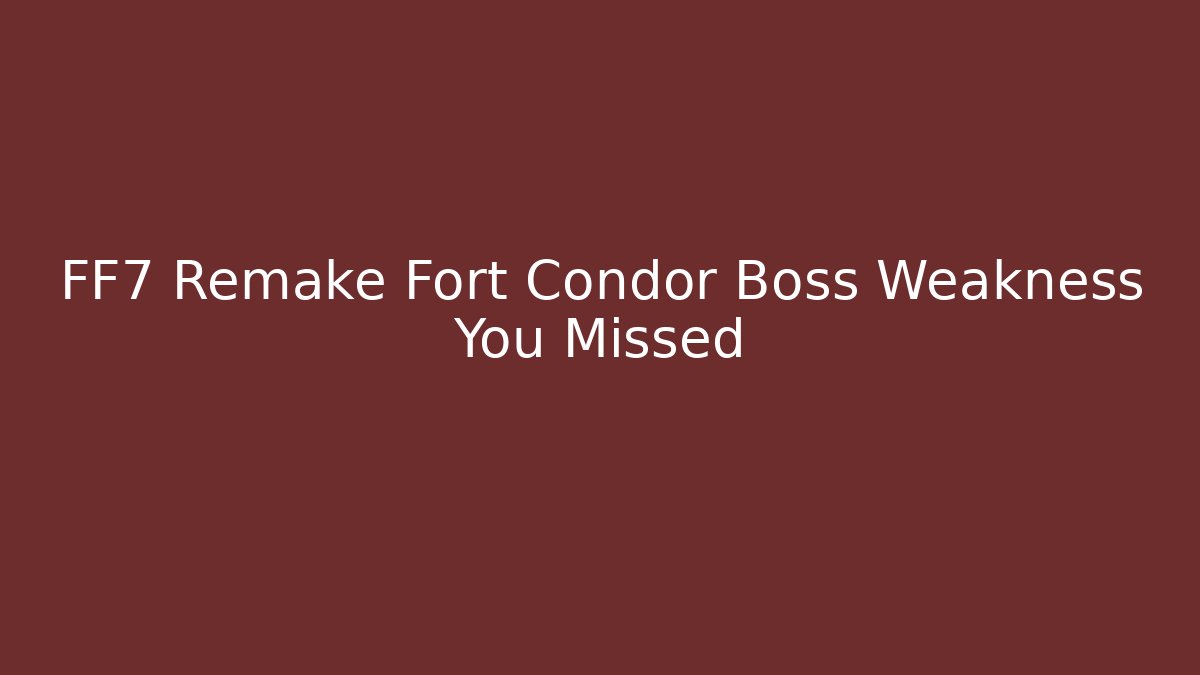 FF7 Remake Fort Condor Boss Weakness You Missed