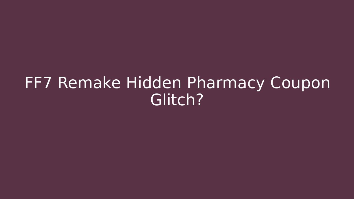 FF7 Remake Hidden Pharmacy Coupon Glitch?