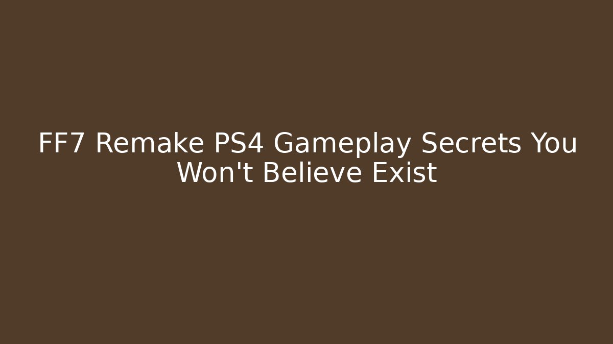 FF7 Remake PS4 Gameplay Secrets You Won’t Believe Exist - Critter Realm