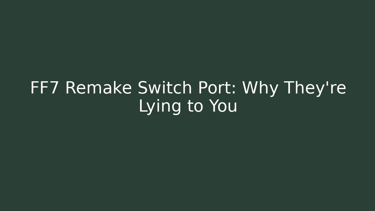 FF7 Remake Switch Port: Why They're Lying to You