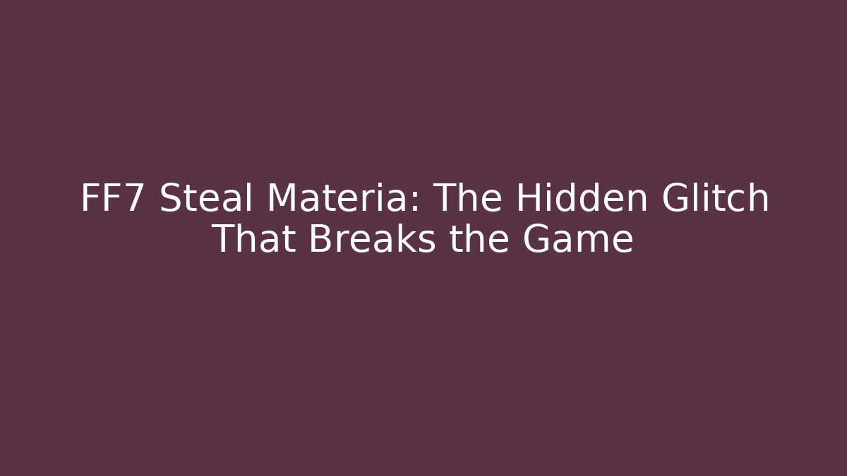 FF7 Steal Materia: The Hidden Glitch That Breaks the Game - Critter Realm