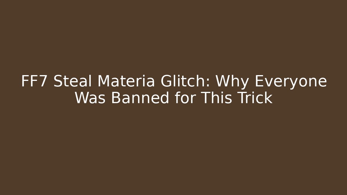 FF7 Steal Materia Glitch: Why Everyone Was Banned for This Trick