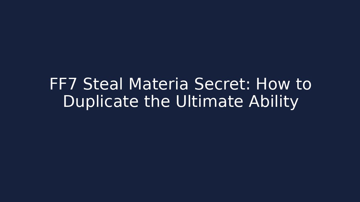 FF7 Steal Materia Secret: How to Duplicate the Ultimate Ability