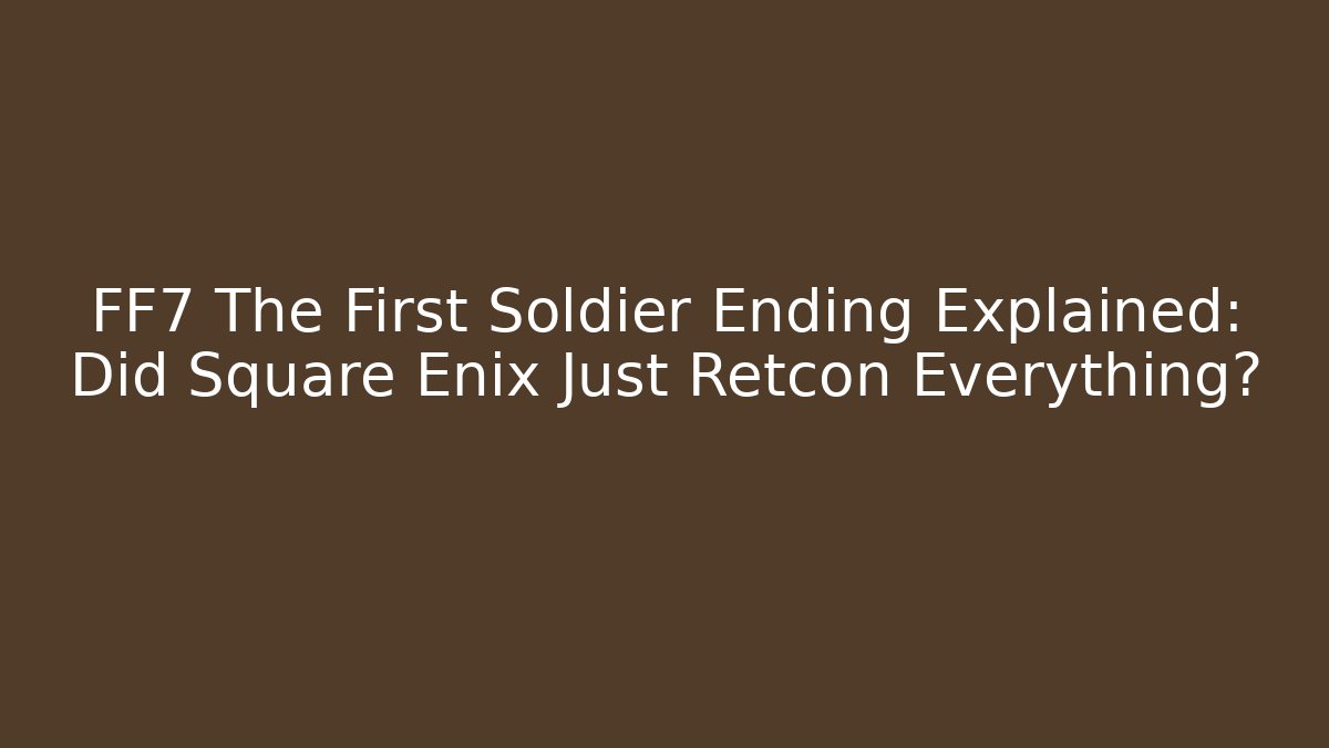 FF7 The First Soldier Ending Explained: Did Square Enix Just Retcon Everything?