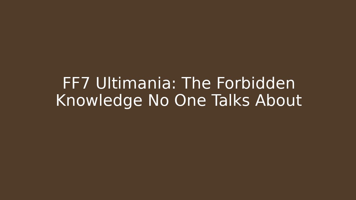 FF7 Ultimania: The Forbidden Knowledge No One Talks About