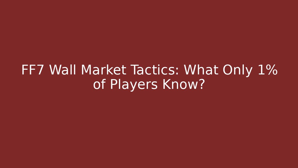 FF7 Wall Market Tactics: What Only 1% of Players Know?