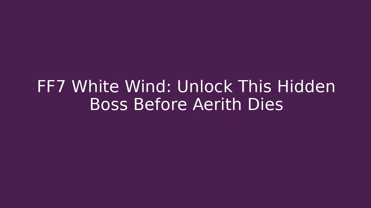FF7 White Wind: Unlock This Hidden Boss Before Aerith Dies