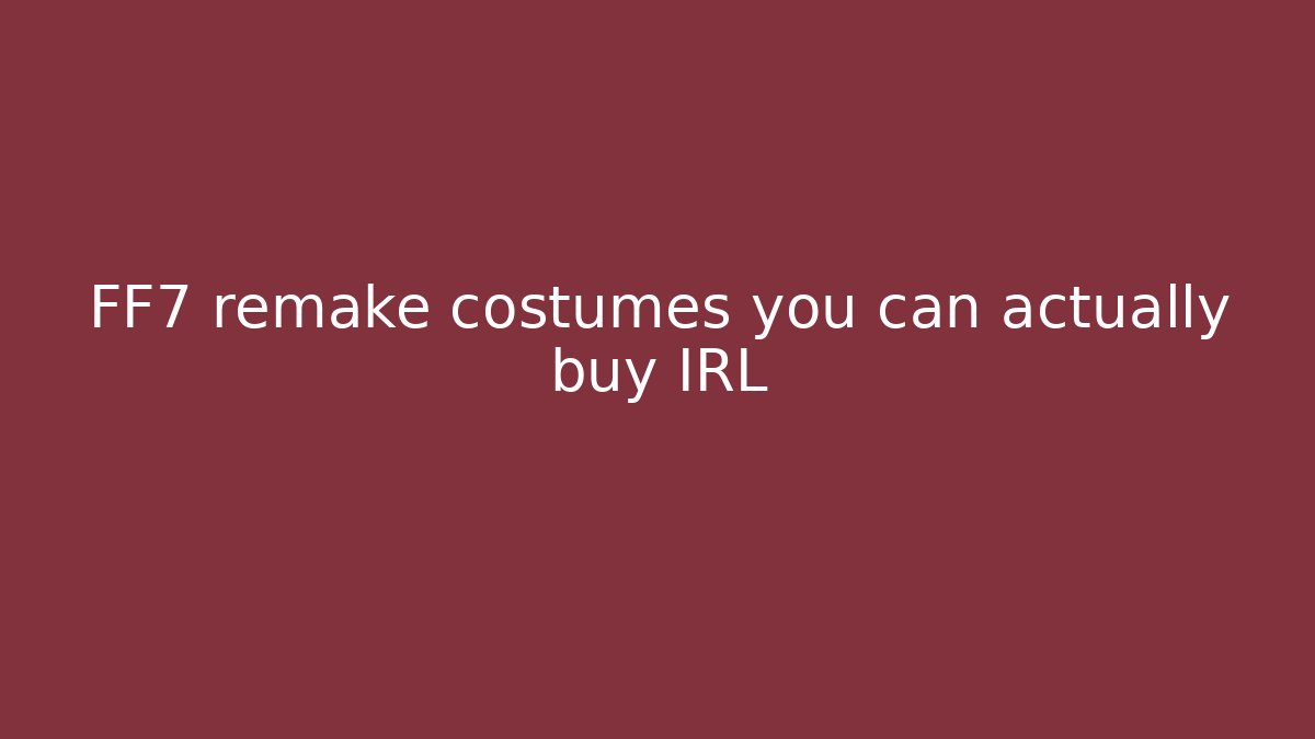 FF7 remake costumes you can actually buy IRL - Critter Realm