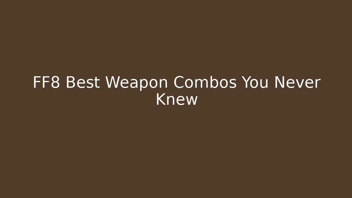 FF8 Best Weapon Combos You Never Knew