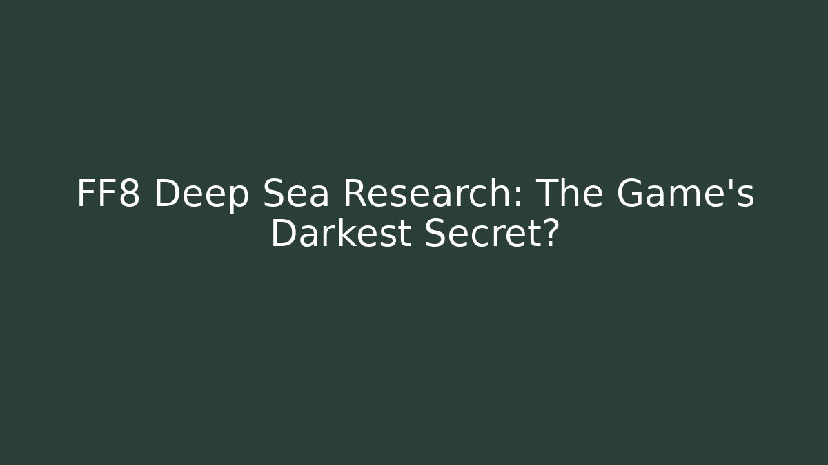FF8 Deep Sea Research: The Game's Darkest Secret?
