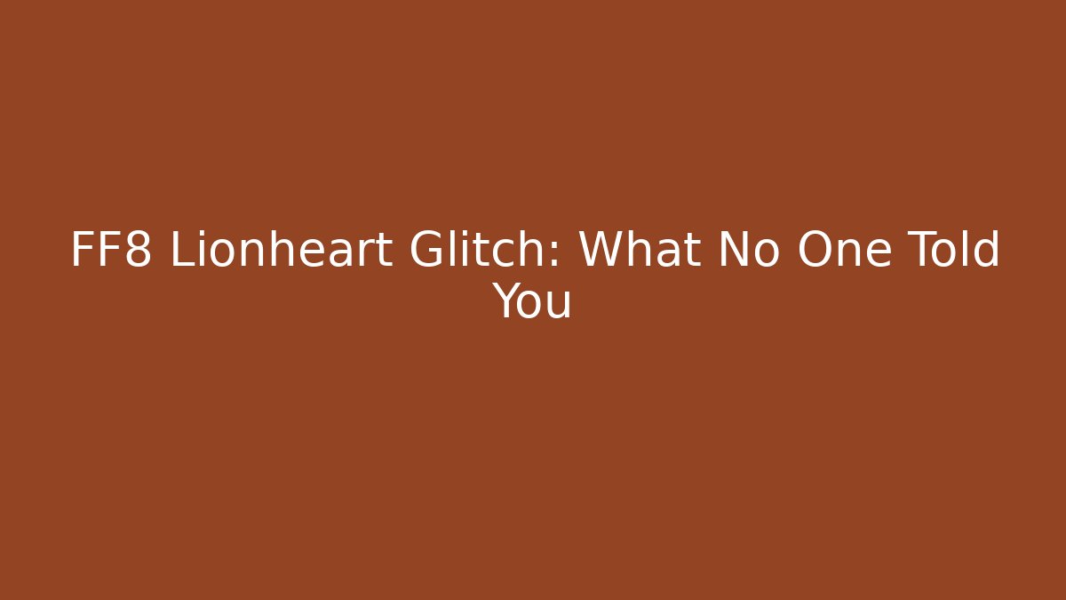 FF8 Lionheart Glitch: What No One Told You