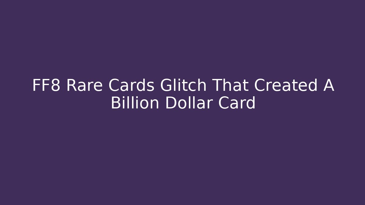 FF8 Rare Cards Glitch That Created A Billion Dollar Card