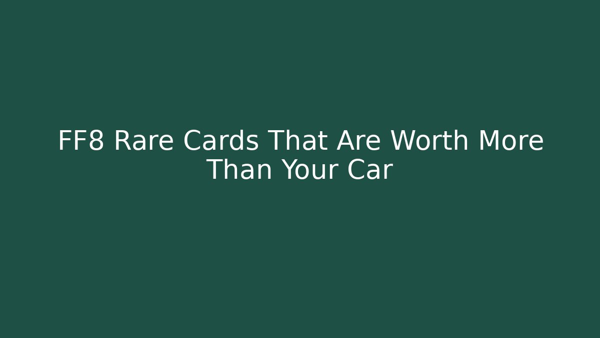 FF8 Rare Cards That Are Worth More Than Your Car