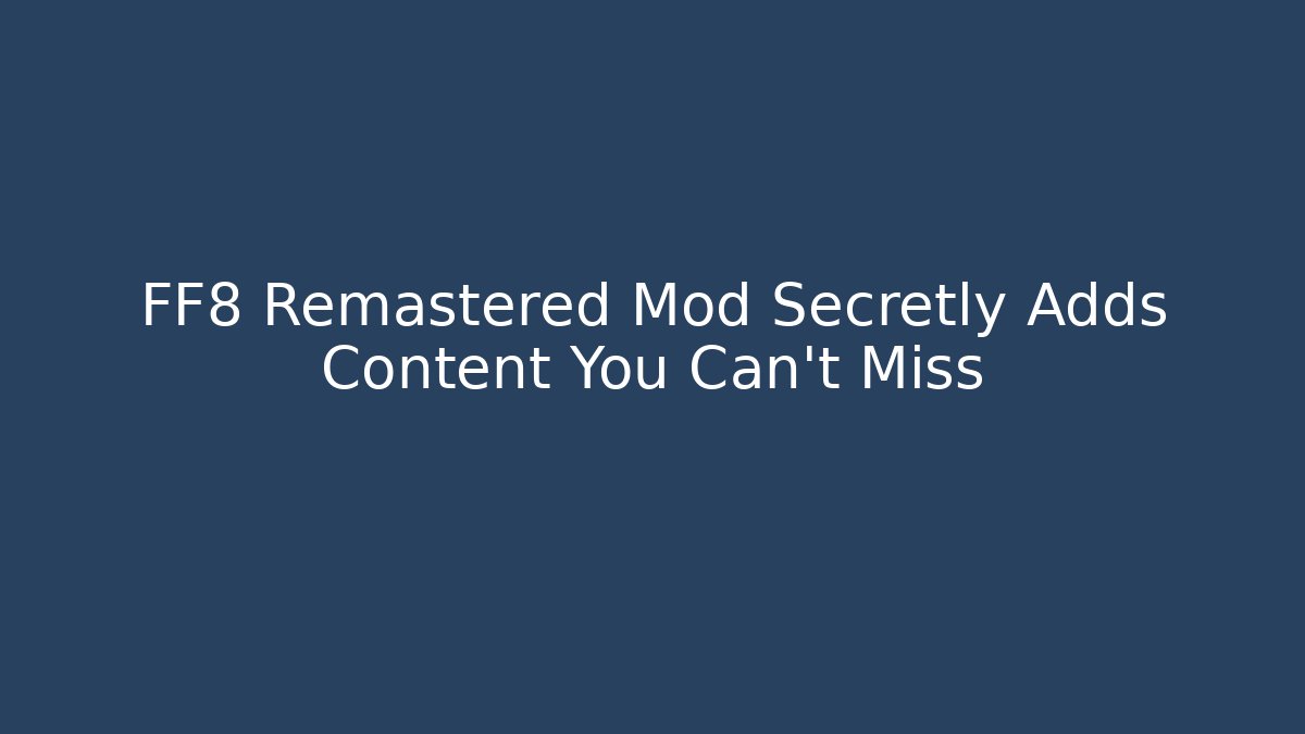 FF8 Remastered Mod Secretly Adds Content You Can't Miss