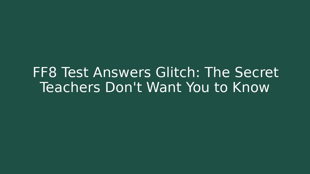 FF8 Test Answers Glitch: The Secret Teachers Don't Want You to Know