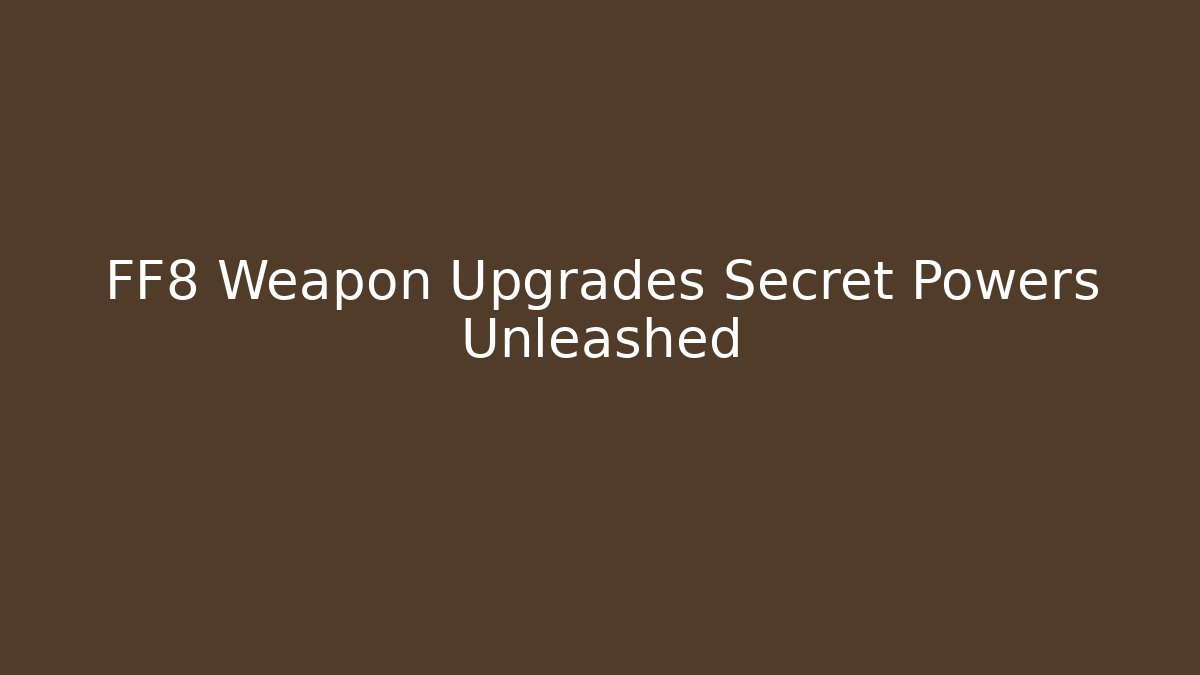 FF8 Weapon Upgrades Secret Powers Unleashed