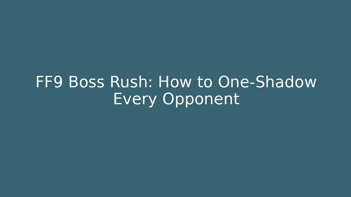 FF9 Boss Rush: How to One-Shadow Every Opponent