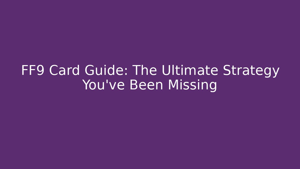 FF9 Card Guide: The Ultimate Strategy You’ve Been Missing - Critter Realm