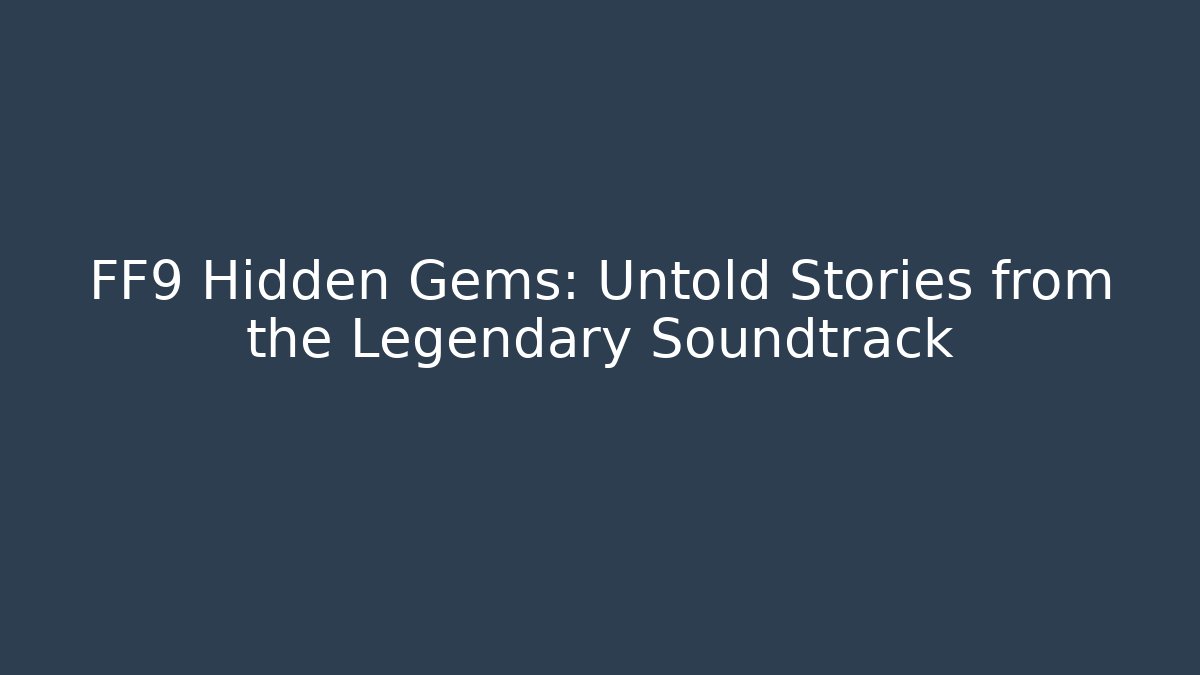 FF9 Hidden Gems: Untold Stories from the Legendary Soundtrack