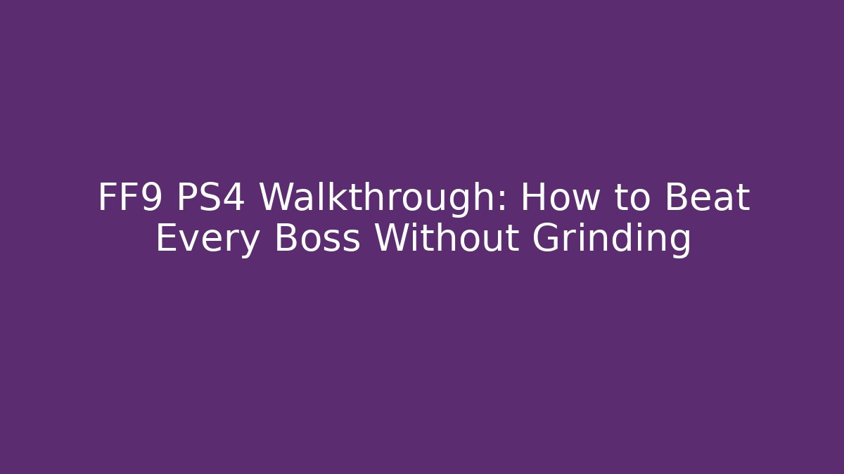 FF9 PS4 Walkthrough: How to Beat Every Boss Without Grinding
