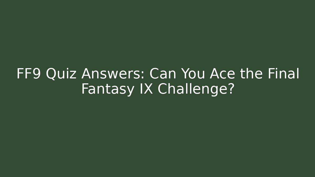 FF9 Quiz Answers: Can You Ace the Final Fantasy IX Challenge?
