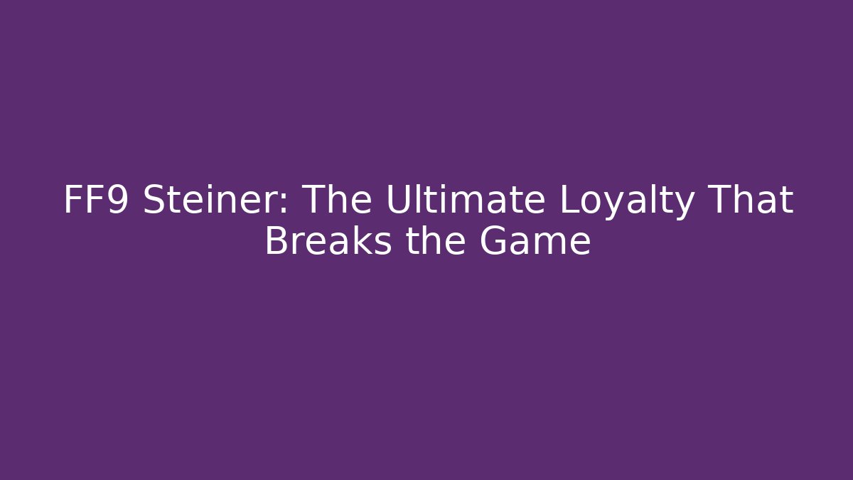 FF9 Steiner: The Ultimate Loyalty That Breaks the Game