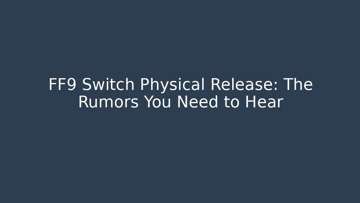 FF9 Switch Physical Release: The Rumors You Need to Hear - Critter Realm
