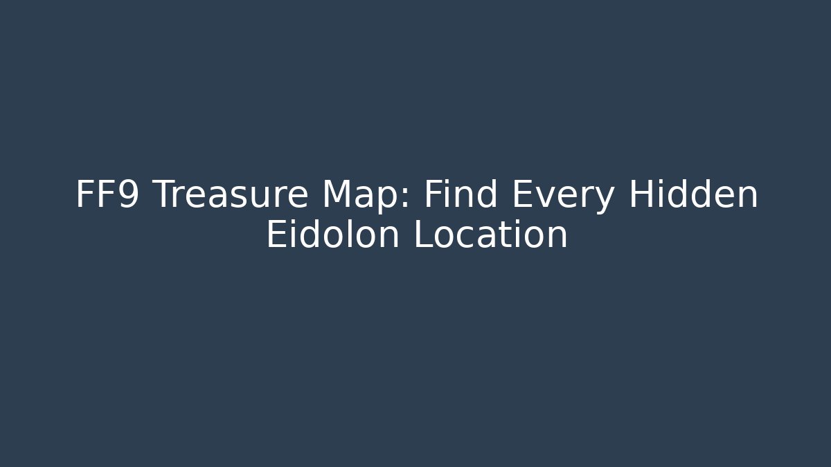 FF9 Treasure Map: Find Every Hidden Eidolon Location