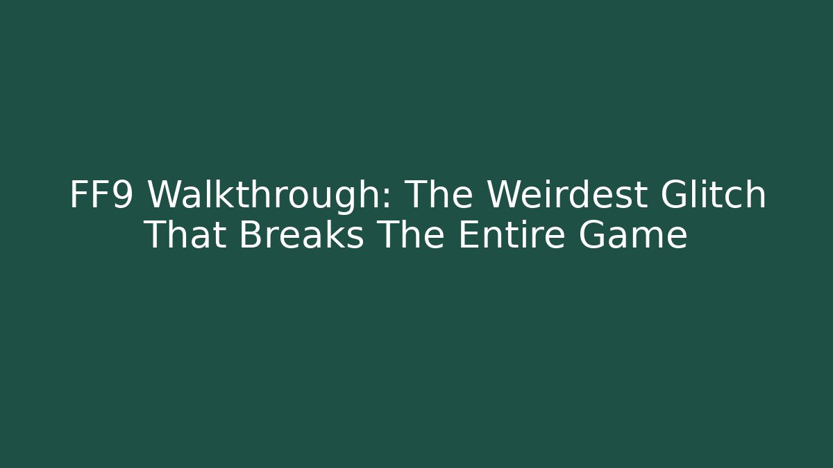 FF9 Walkthrough: The Weirdest Glitch That Breaks The Entire Game - Critter Realm