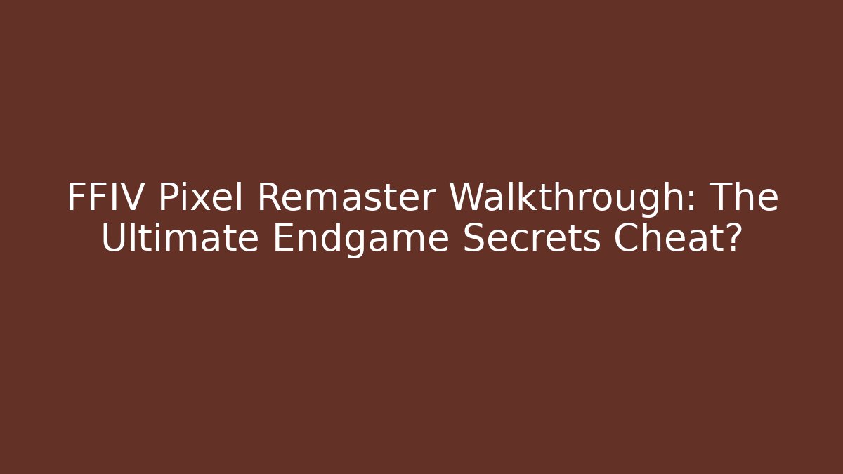 FFIV Pixel Remaster Walkthrough: The Ultimate Endgame Secrets Cheat?