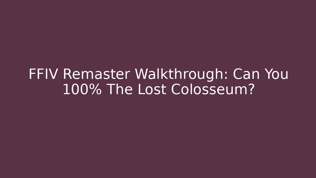 FFIV Remaster Walkthrough: Can You 100% The Lost Colosseum?