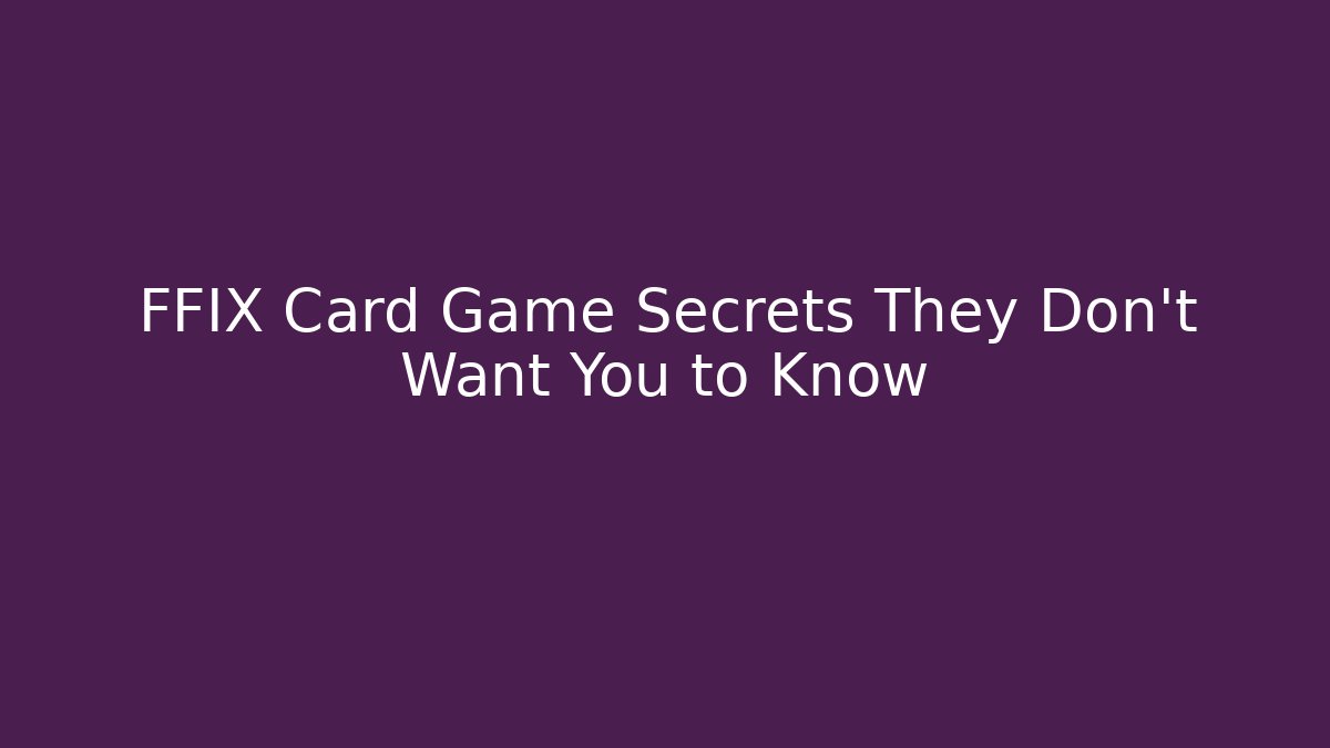 FFIX Card Game Secrets They Don't Want You to Know