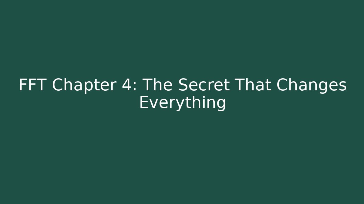 FFT Chapter 4: The Secret That Changes Everything
