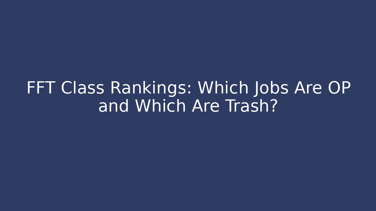 FFT Class Rankings: Which Jobs Are OP and Which Are Trash?