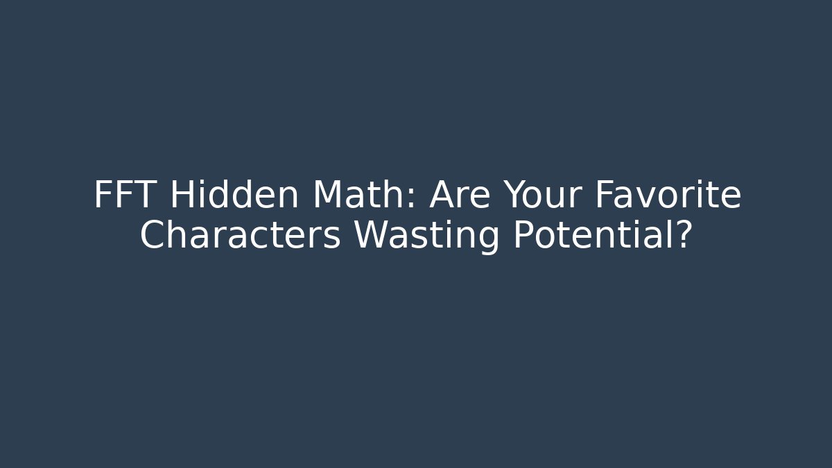 FFT Hidden Math: Are Your Favorite Characters Wasting Potential? - Critter Realm