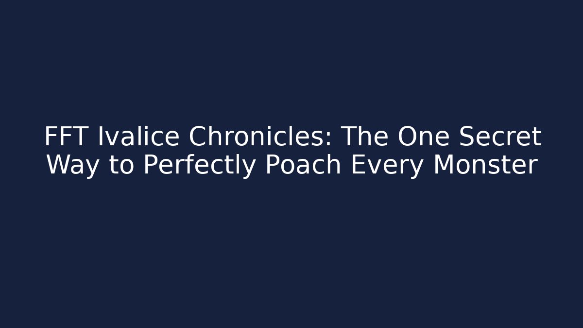 FFT Ivalice Chronicles: The One Secret Way to Perfectly Poach Every Monster