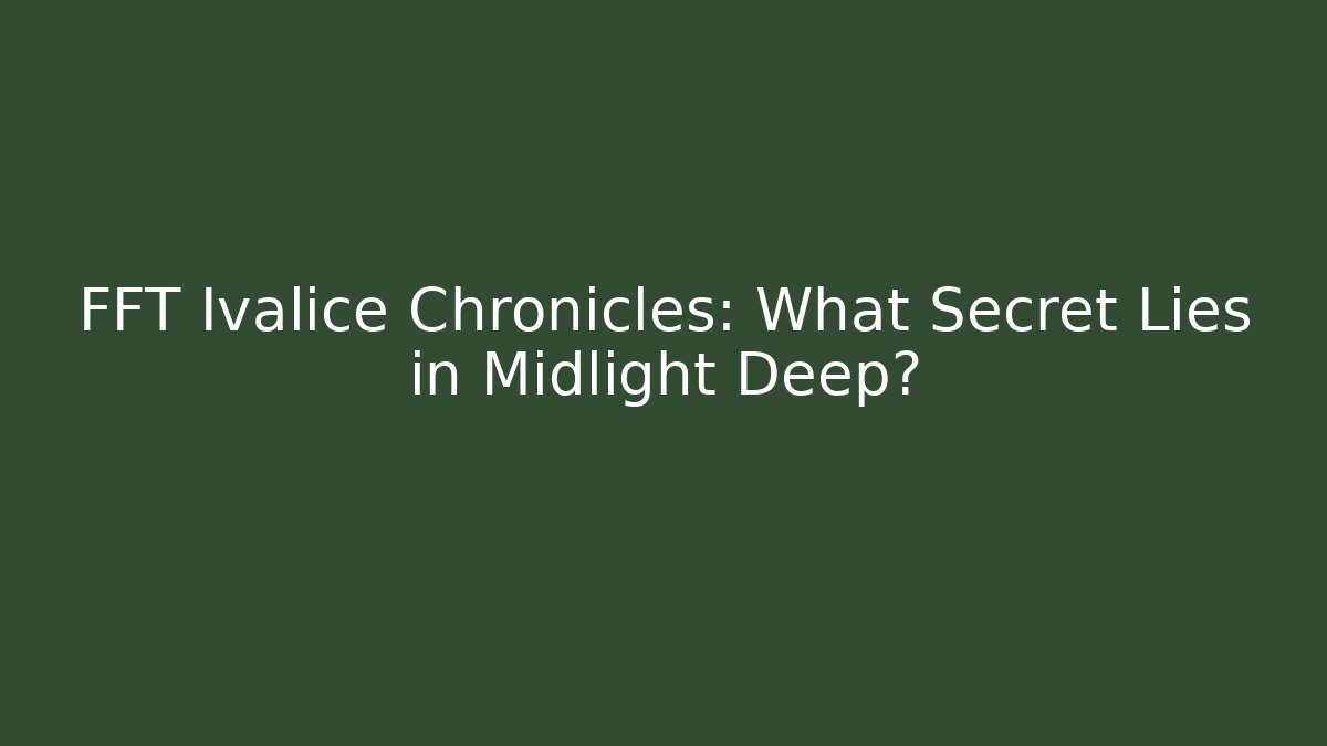 FFT Ivalice Chronicles: What Secret Lies in Midlight Deep?