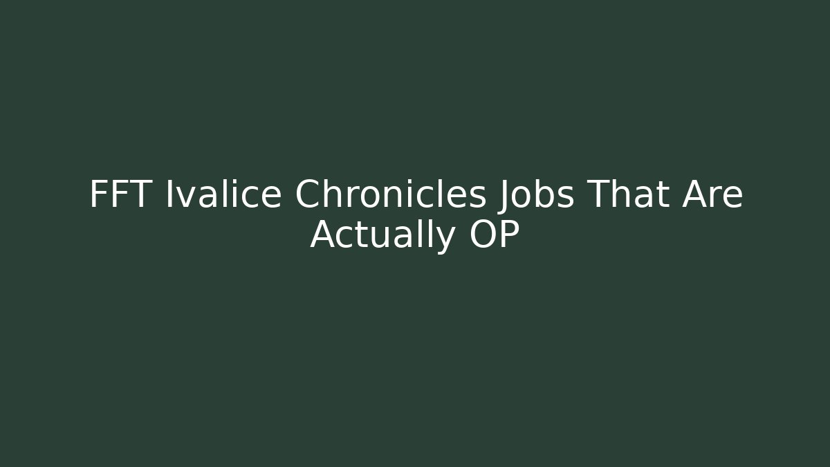 FFT Ivalice Chronicles Jobs That Are Actually OP