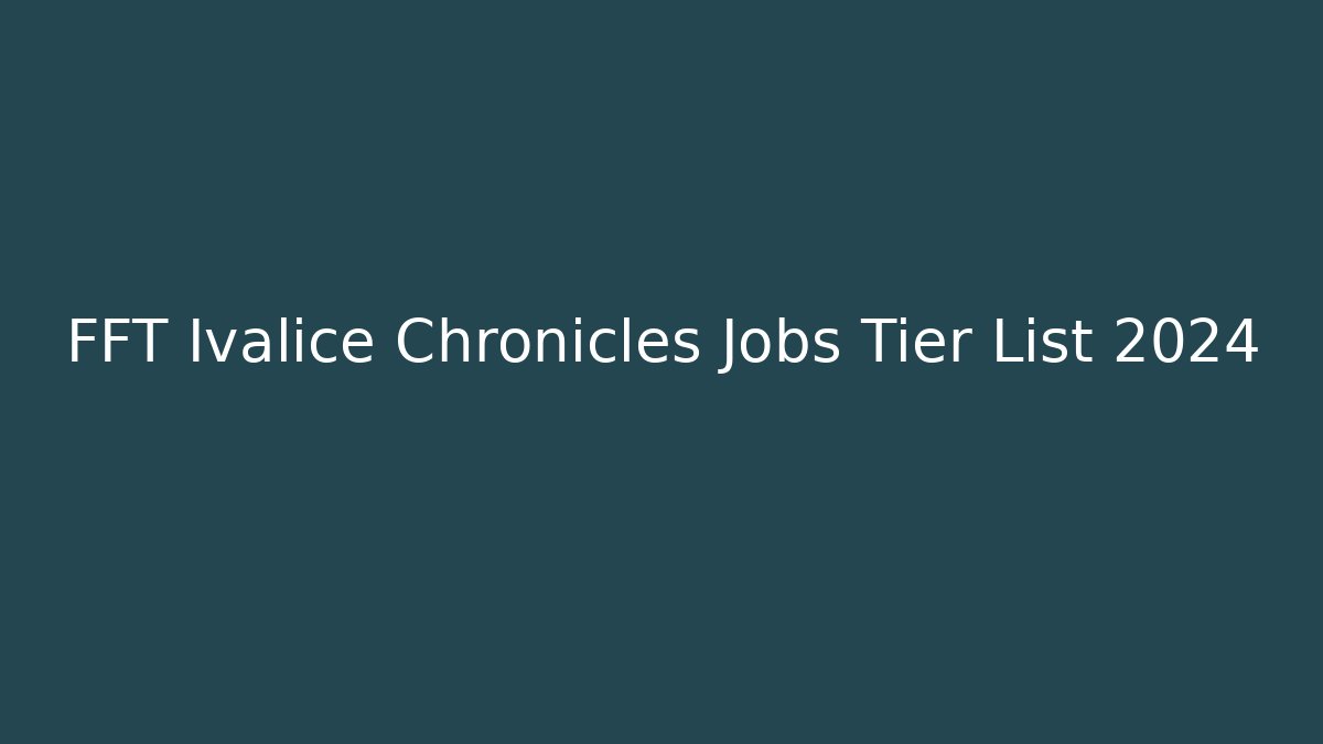 FFT Ivalice Chronicles Jobs Tier List 2024