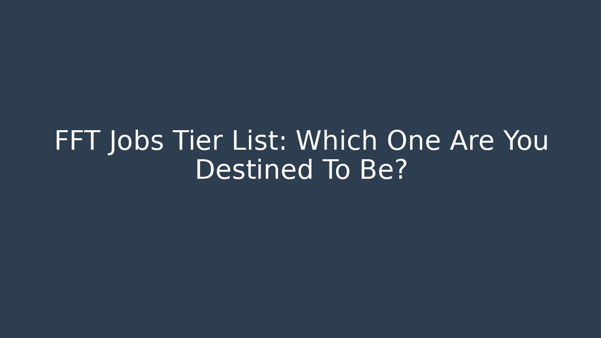 FFT Jobs Tier List: Which One Are You Destined To Be?
