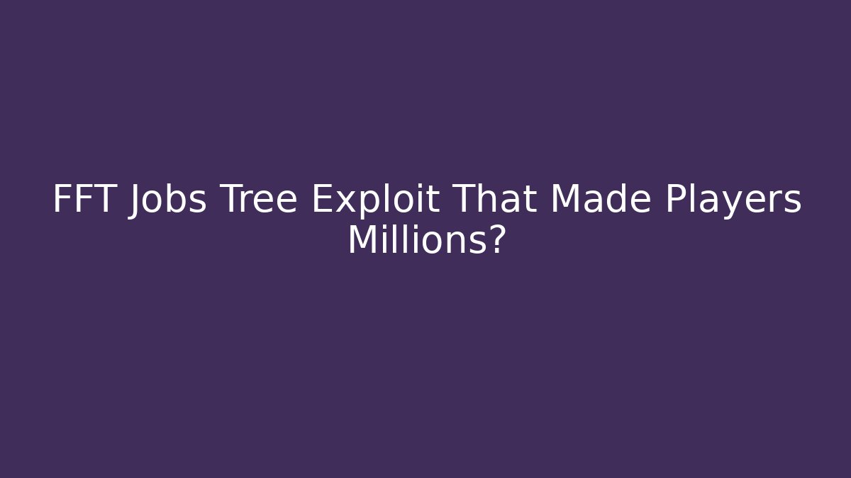 FFT Jobs Tree Exploit That Made Players Millions?