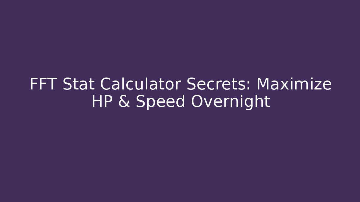 FFT Stat Calculator Secrets: Maximize HP & Speed Overnight