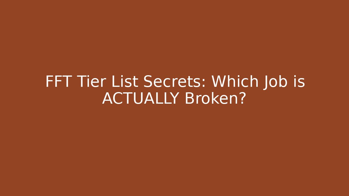 FFT Tier List Secrets: Which Job is ACTUALLY Broken?