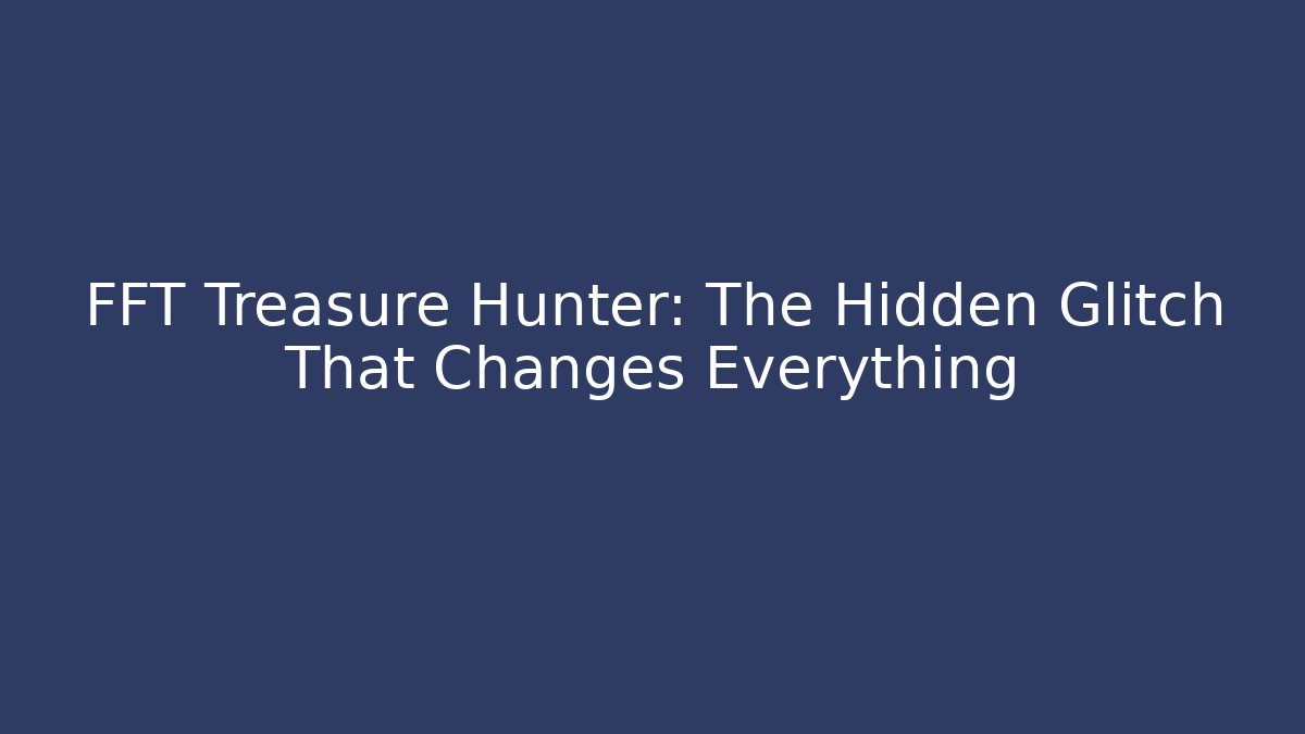 FFT Treasure Hunter: The Hidden Glitch That Changes Everything